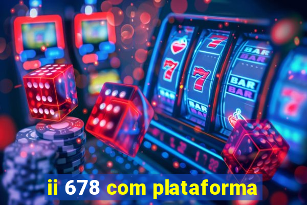 ii 678 com plataforma